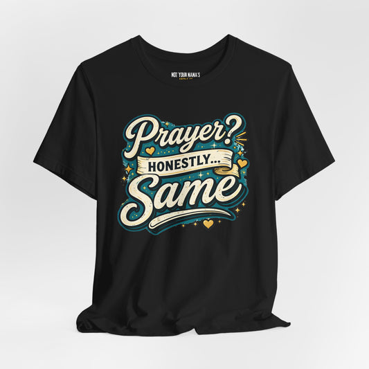 Prayer. Honestly Same Tee