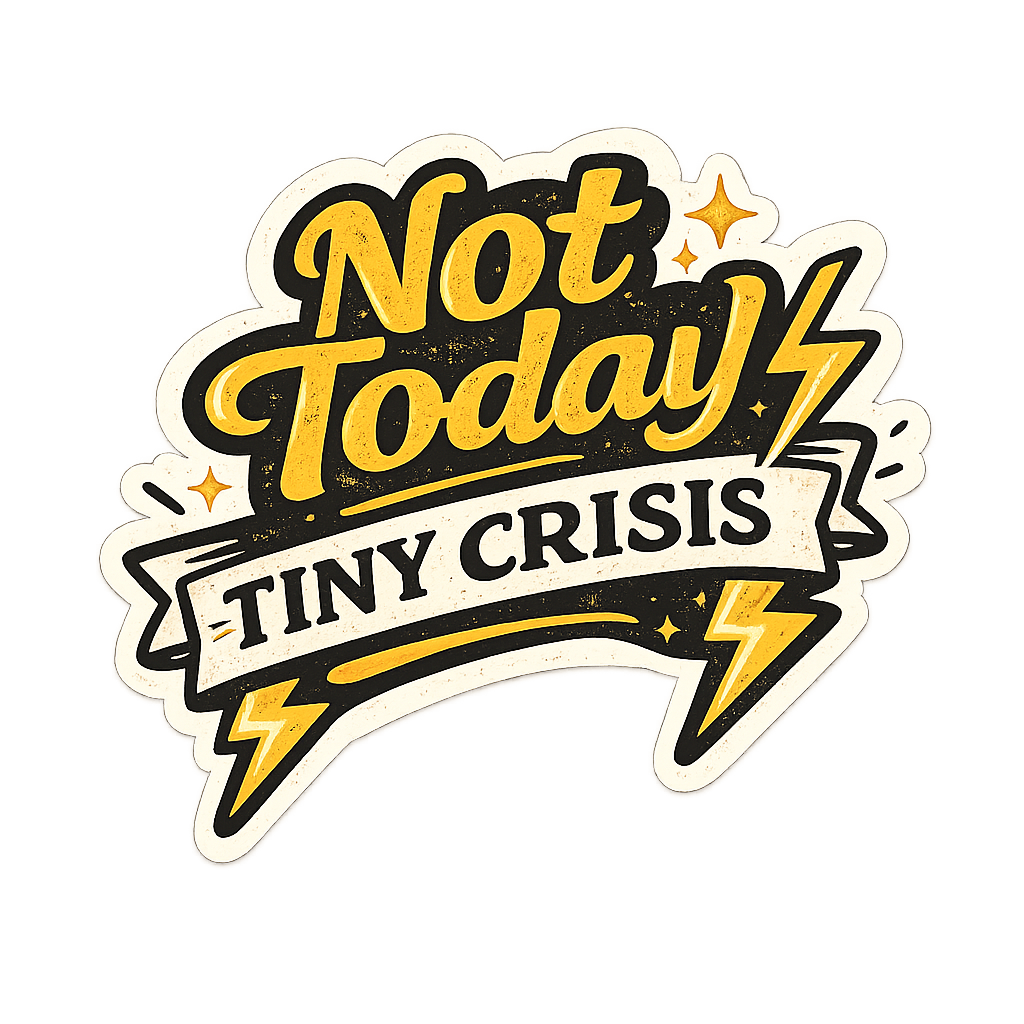 Not Today Tiny Crisis