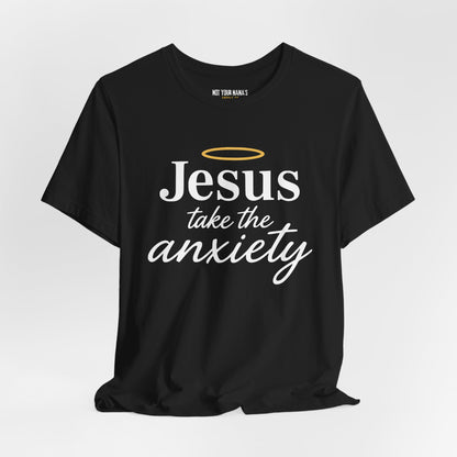 Jesus take the anxiety Tee