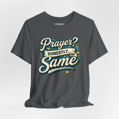 Prayer. Honestly Same Tee