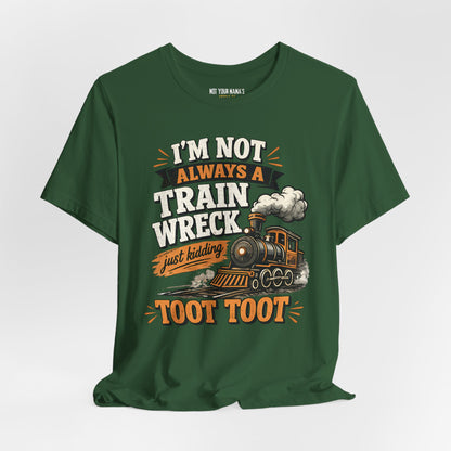 I’m Not Always a Train Wreck… Just Kidding TOOT TOOT Shirt