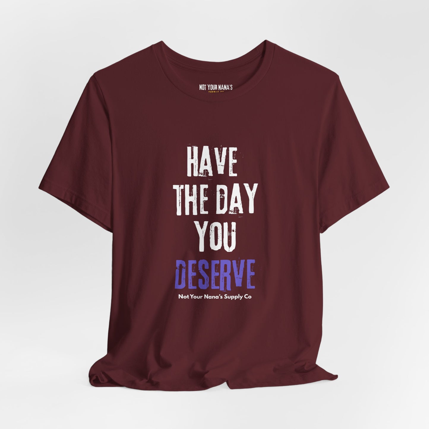 Have the Day You Deserve Tee