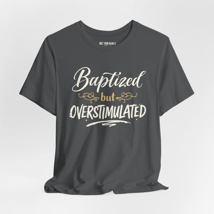 Baptized But Overstimulated Tee