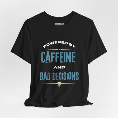 Powered by Caffeine & Bad Decisions Tee
