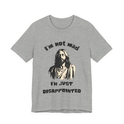 Jesus Not Mad, Just Disappointed Adult Tee