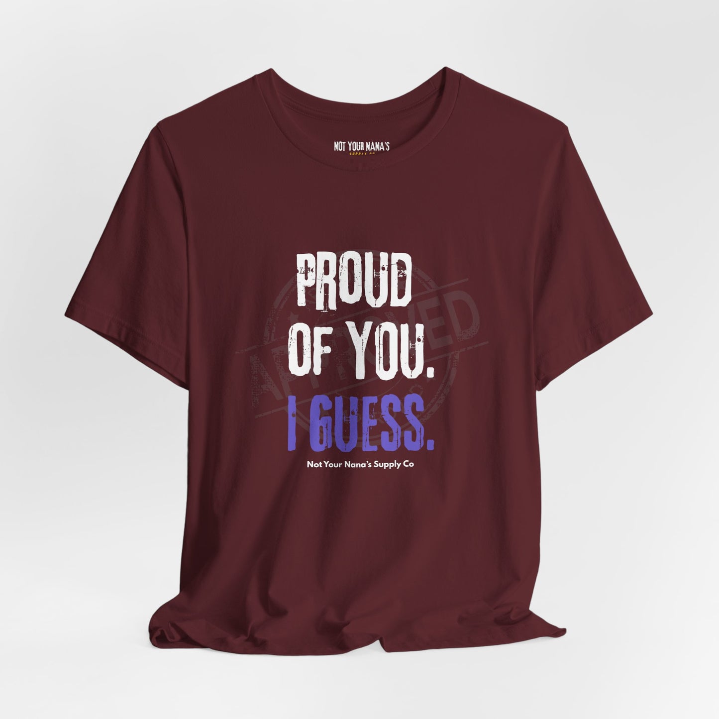 Proud Of You. I Guess. Tee