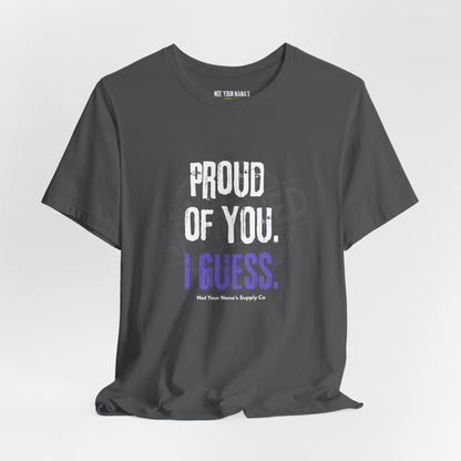 Proud Of You. I Guess. Tee