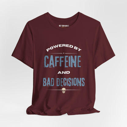 Powered by Caffeine & Bad Decisions Tee