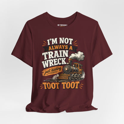 I’m Not Always a Train Wreck… Just Kidding TOOT TOOT Shirt