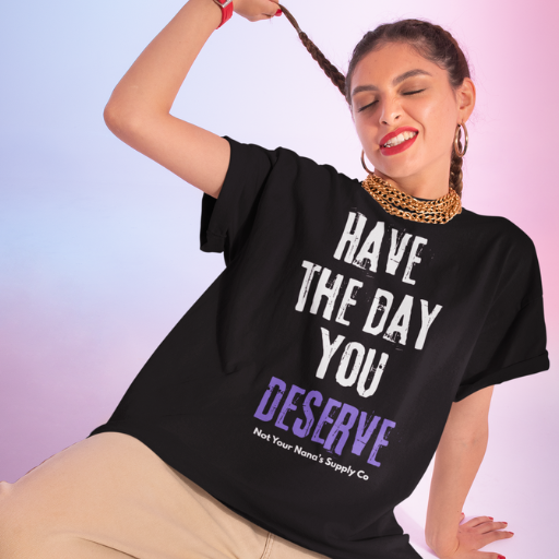 Have the Day You Deserve Tee