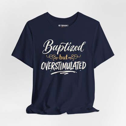 Baptized But Overstimulated Tee