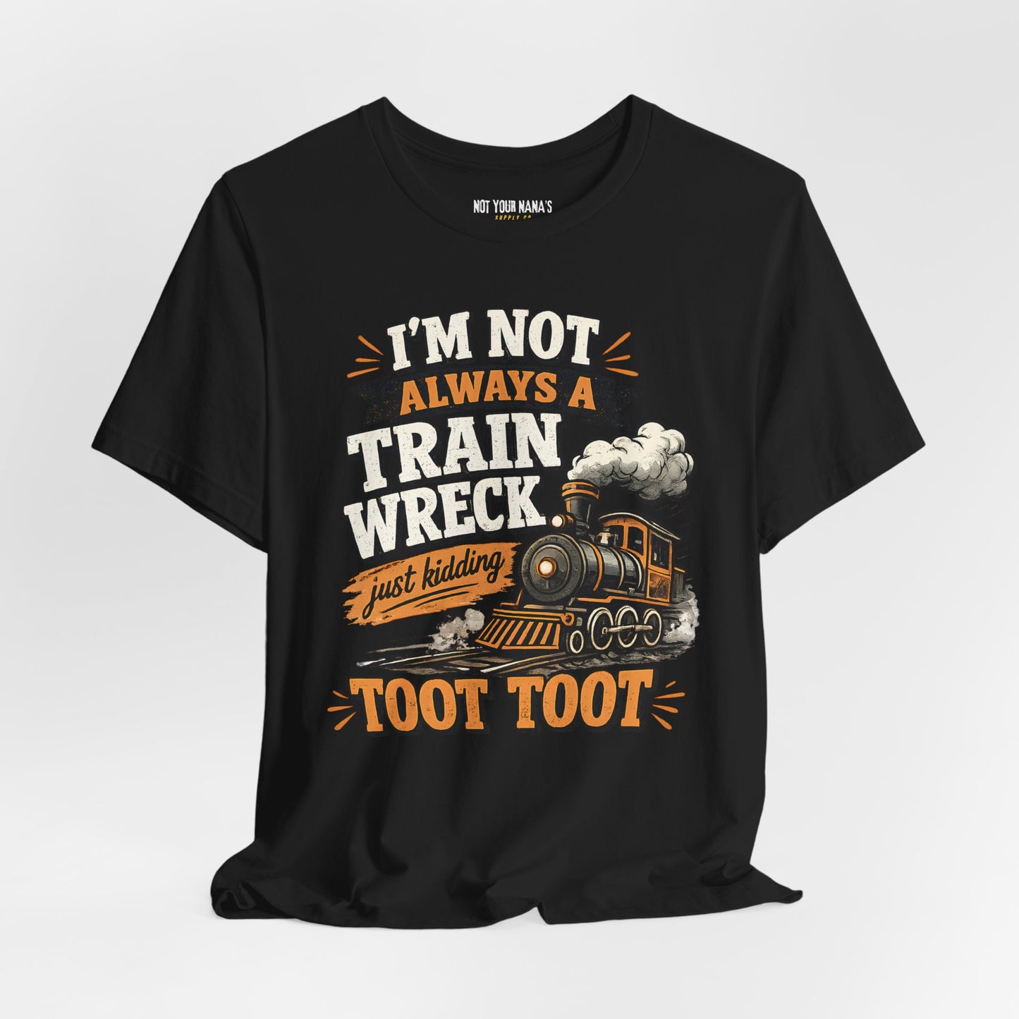 I’m Not Always a Train Wreck… Just Kidding TOOT TOOT Shirt