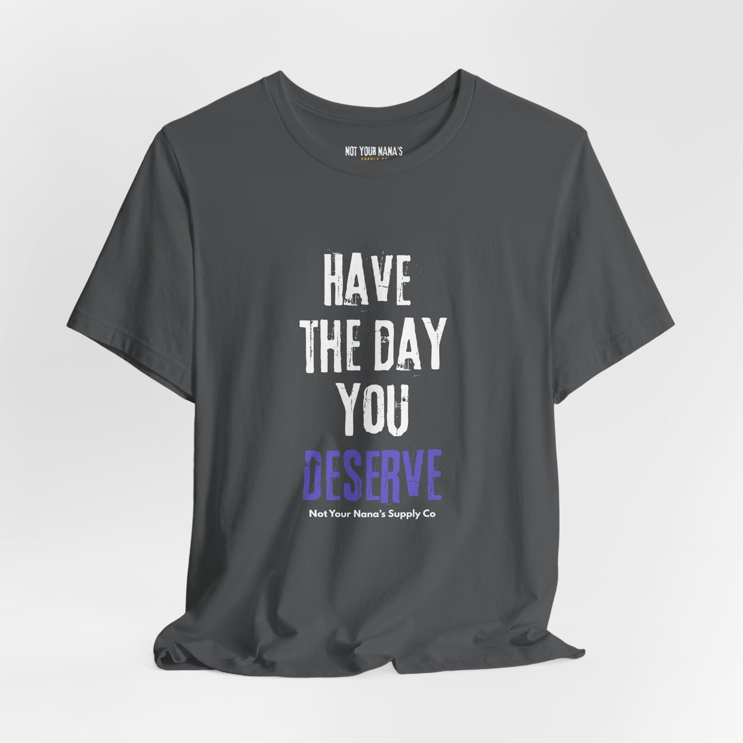 Have the Day You Deserve Tee