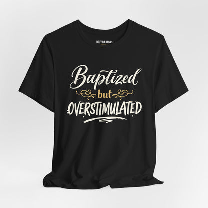 Baptized But Overstimulated Tee