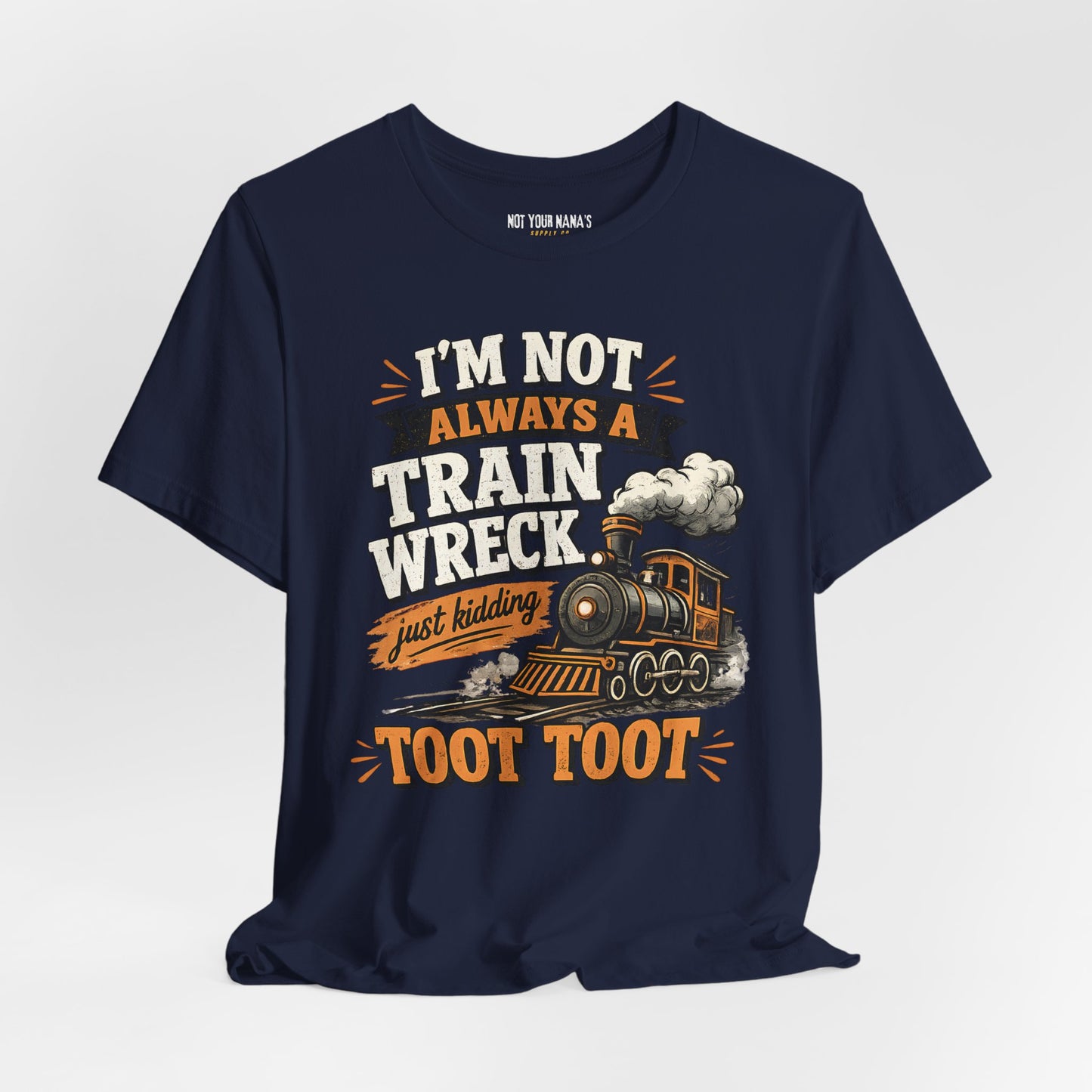 I’m Not Always a Train Wreck… Just Kidding TOOT TOOT Shirt