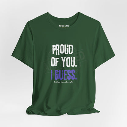 Proud Of You. I Guess. Tee