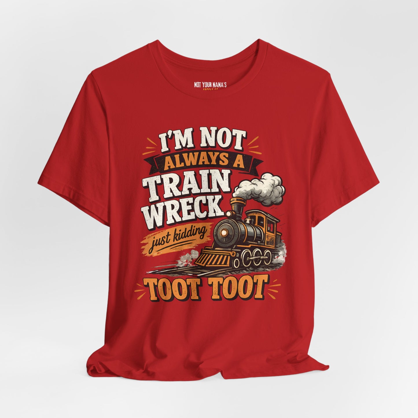 I’m Not Always a Train Wreck… Just Kidding TOOT TOOT Shirt