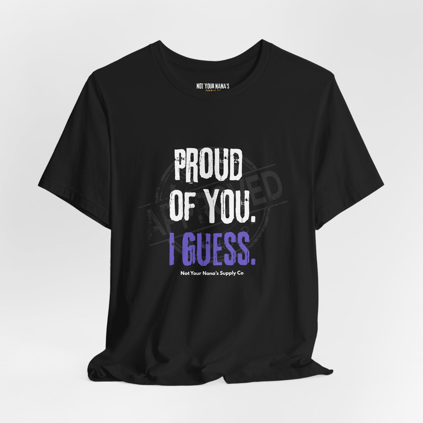 Proud Of You. I Guess. Tee