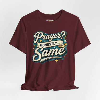Prayer. Honestly Same Tee