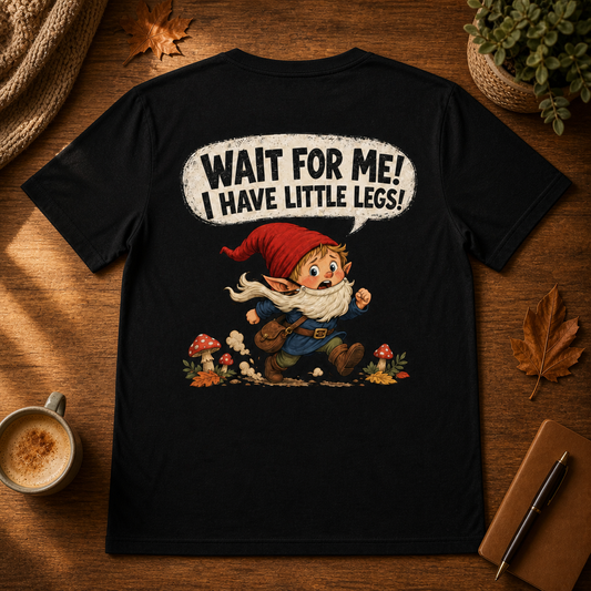 Wait For Me! I Have Little Legs! Tee