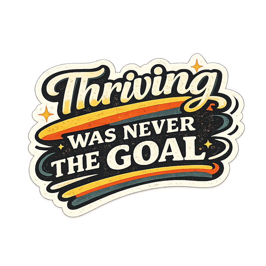 Thriving Was Never The Goal